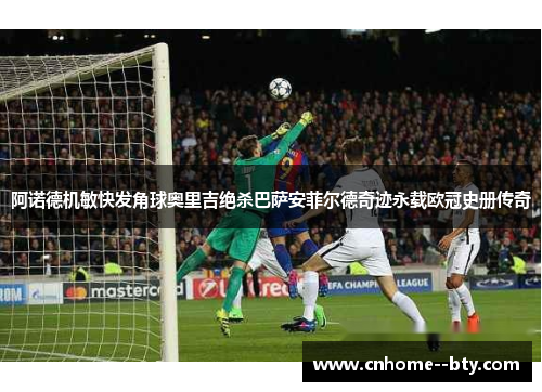 阿诺德机敏快发角球奥里吉绝杀巴萨安菲尔德奇迹永载欧冠史册传奇 阿诺德机敏快发角球奥里吉绝杀巴萨安菲尔德奇迹永载欧冠史册传奇