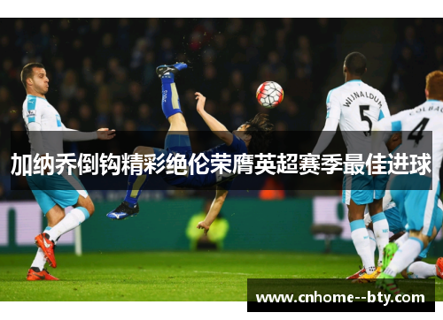 加纳乔倒钩精彩绝伦荣膺英超赛季最佳进球